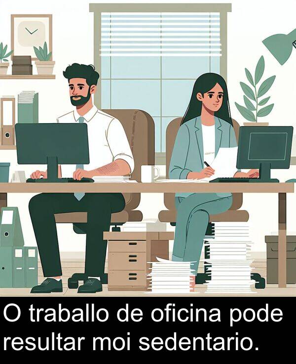 resultar: O traballo de oficina pode resultar moi sedentario.