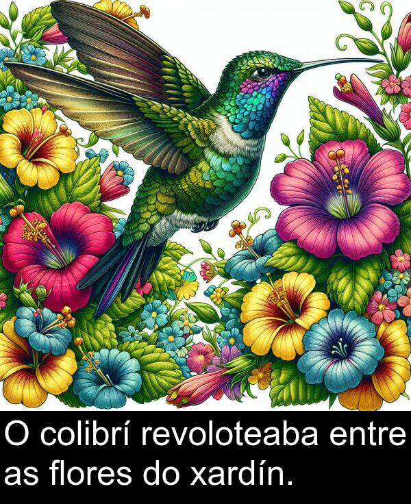 revoloteaba: O colibrí revoloteaba entre as flores do xardín.