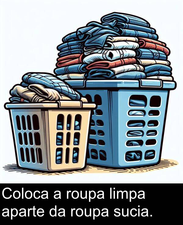 roupa: Coloca a roupa limpa aparte da roupa sucia.