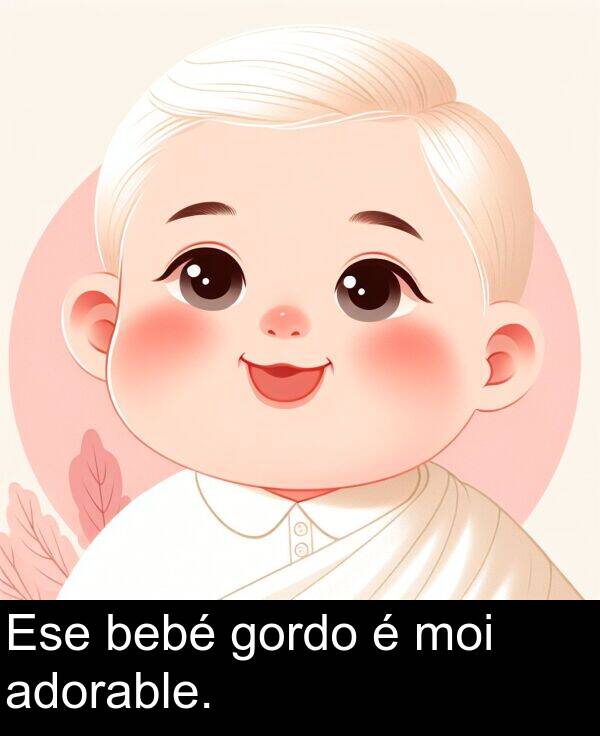 bebé: Ese bebé gordo é moi adorable.