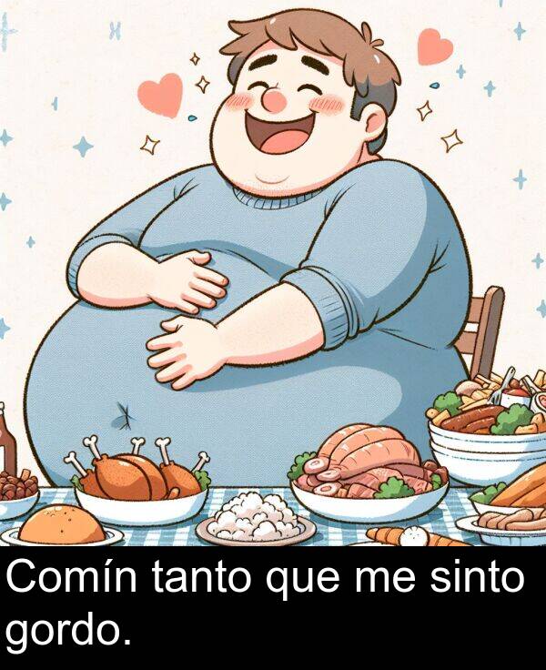 gordo: Comín tanto que me sinto gordo.