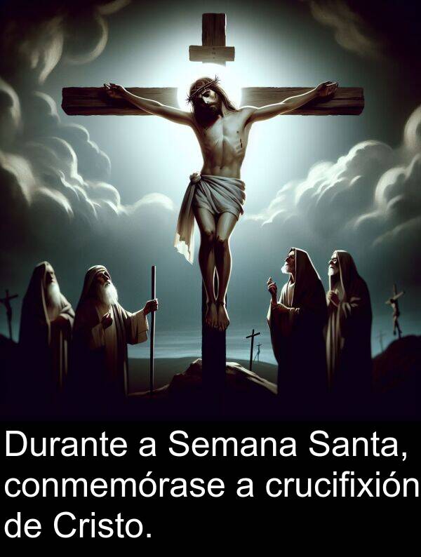 crucifixión: Durante a Semana Santa, conmemórase a crucifixión de Cristo.