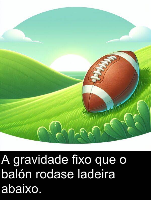 rodase: A gravidade fixo que o balón rodase ladeira abaixo.