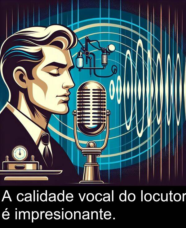 calidade: A calidade vocal do locutor é impresionante.