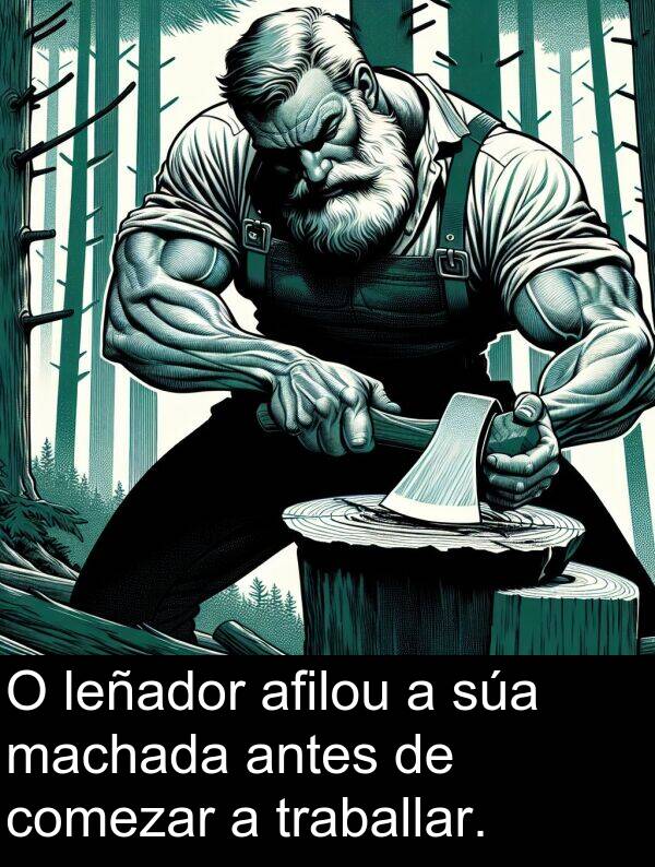 machada: O leñador afilou a súa machada antes de comezar a traballar.