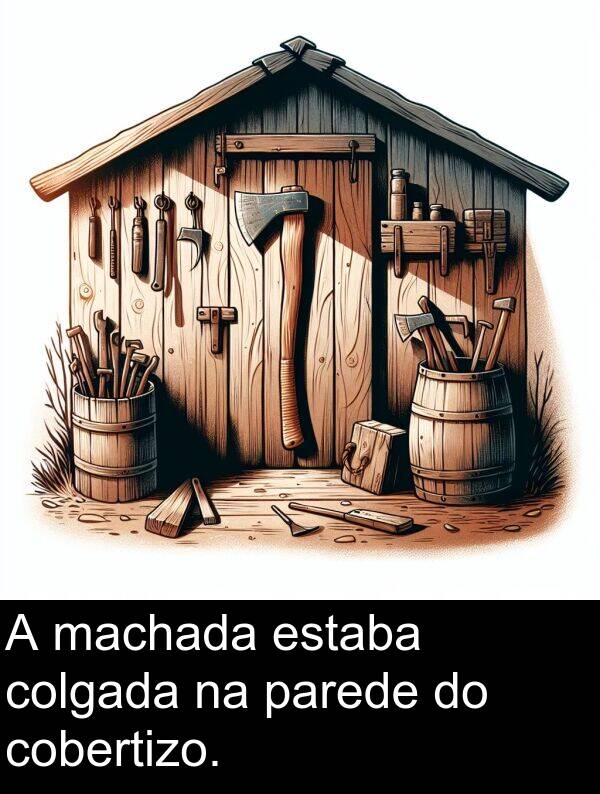 machada: A machada estaba colgada na parede do cobertizo.