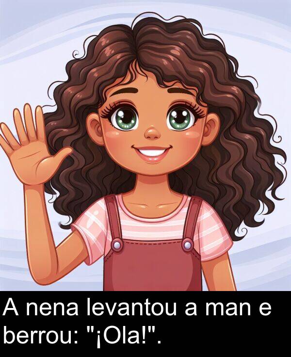 man: A nena levantou a man e berrou: "¡Ola!".