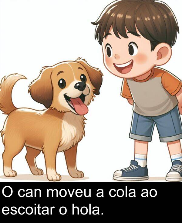 escoitar: O can moveu a cola ao escoitar o hola.