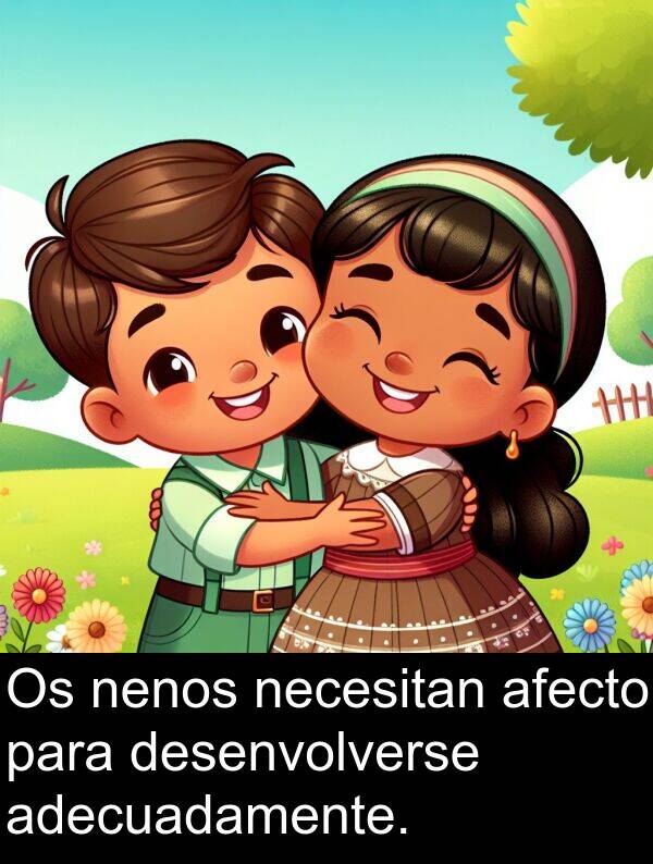 afecto: Os nenos necesitan afecto para desenvolverse adecuadamente.