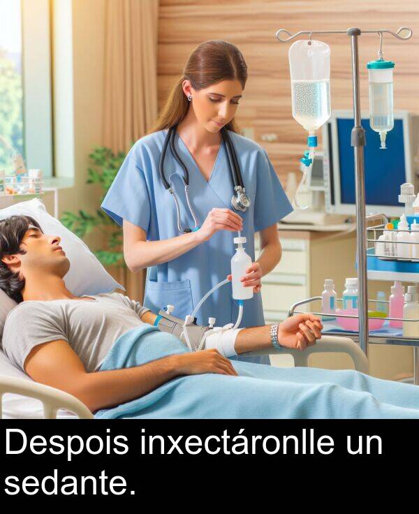 sedante: Despois inxectáronlle un sedante.