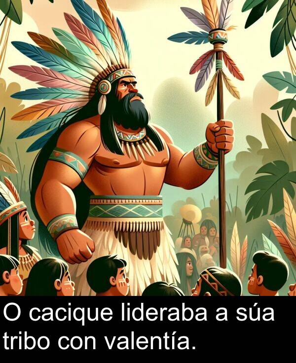 valentía: O cacique lideraba a súa tribo con valentía.