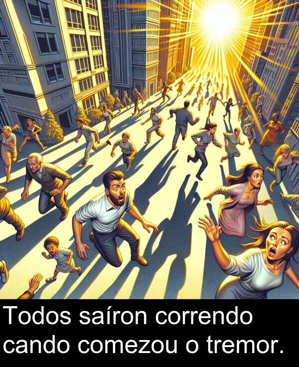 correndo: Todos saíron correndo cando comezou o tremor.