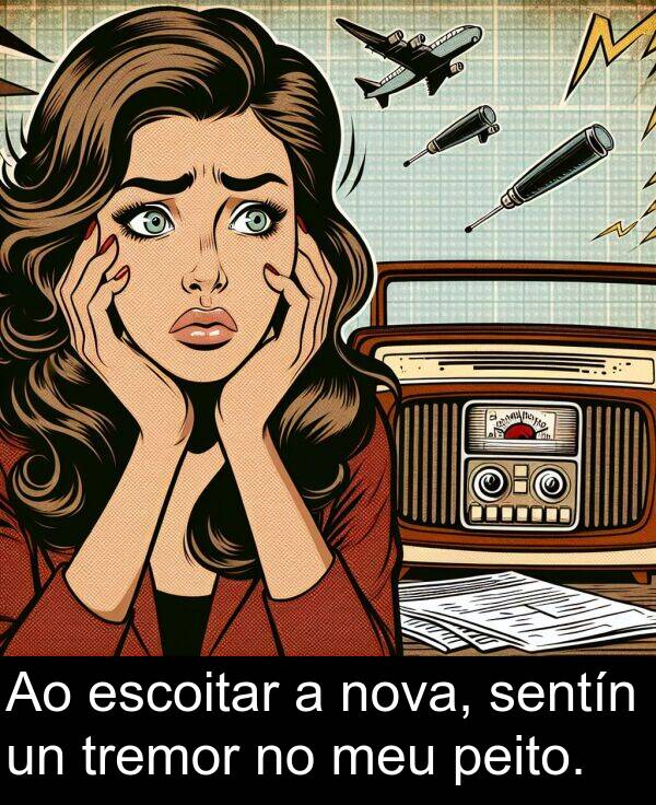escoitar: Ao escoitar a nova, sentín un tremor no meu peito.