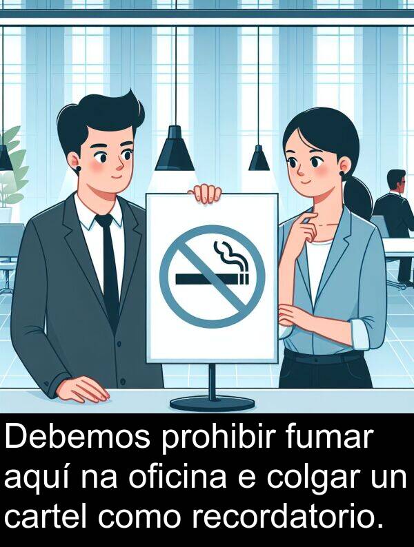 recordatorio: Debemos prohibir fumar aquí na oficina e colgar un cartel como recordatorio.