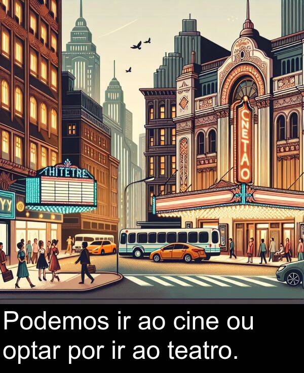 por: Podemos ir ao cine ou optar por ir ao teatro.