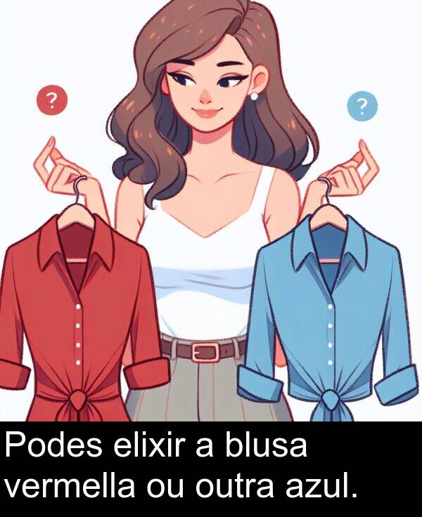 elixir: Podes elixir a blusa vermella ou outra azul.