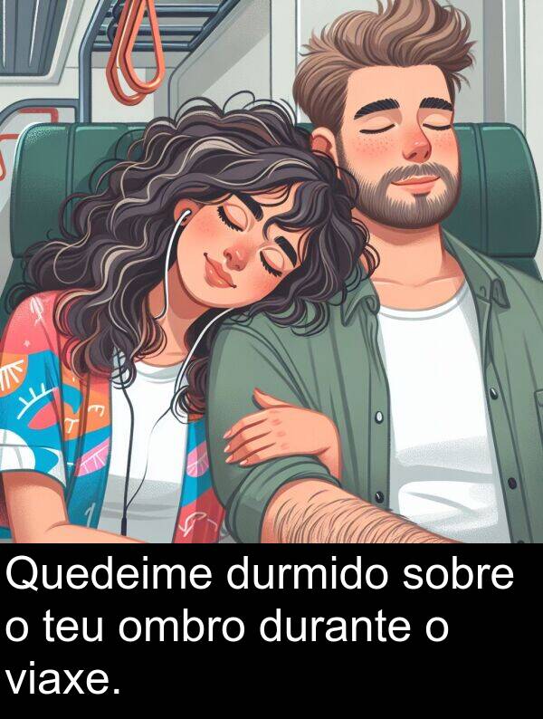 durante: Quedeime durmido sobre o teu ombro durante o viaxe.