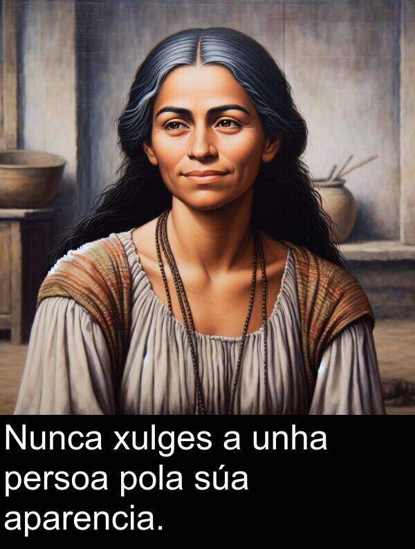 xulges: Nunca xulges a unha persoa pola súa aparencia.