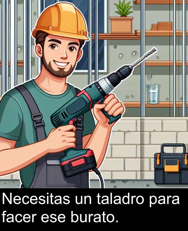 burato: Necesitas un taladro para facer ese burato.