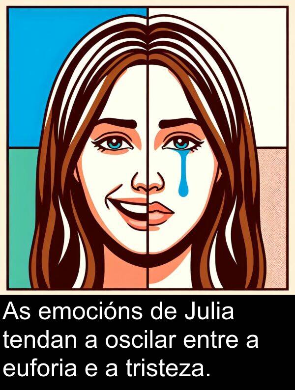 entre: As emocións de Julia tendan a oscilar entre a euforia e a tristeza.