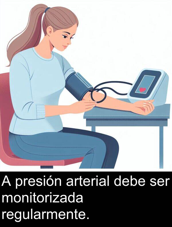 regularmente: A presión arterial debe ser monitorizada regularmente.