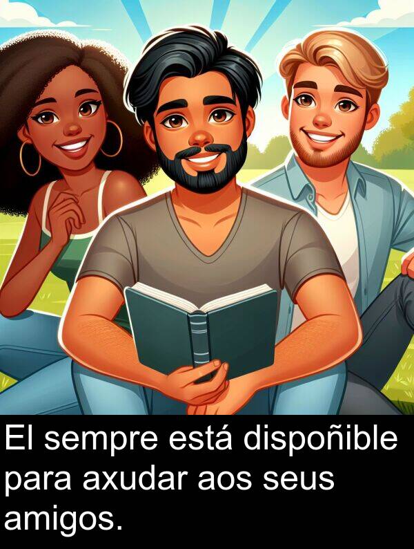 amigos: El sempre está dispoñible para axudar aos seus amigos.