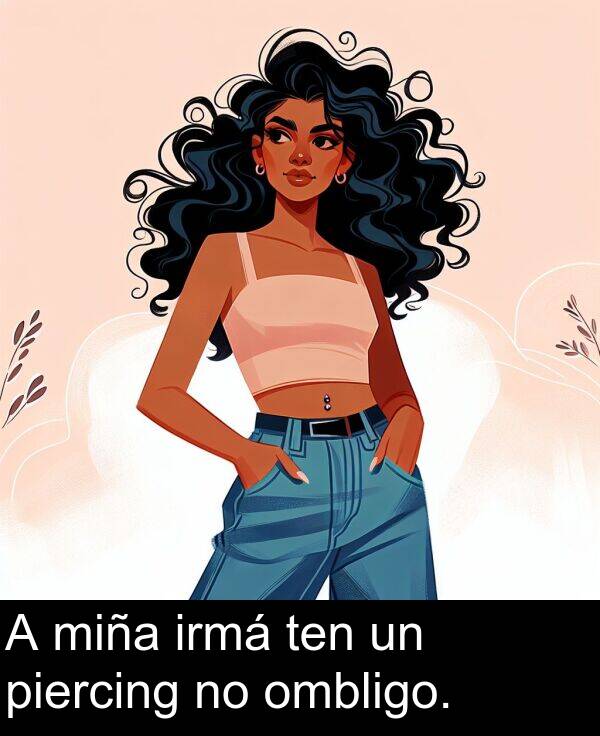 miña: A miña irmá ten un piercing no ombligo.
