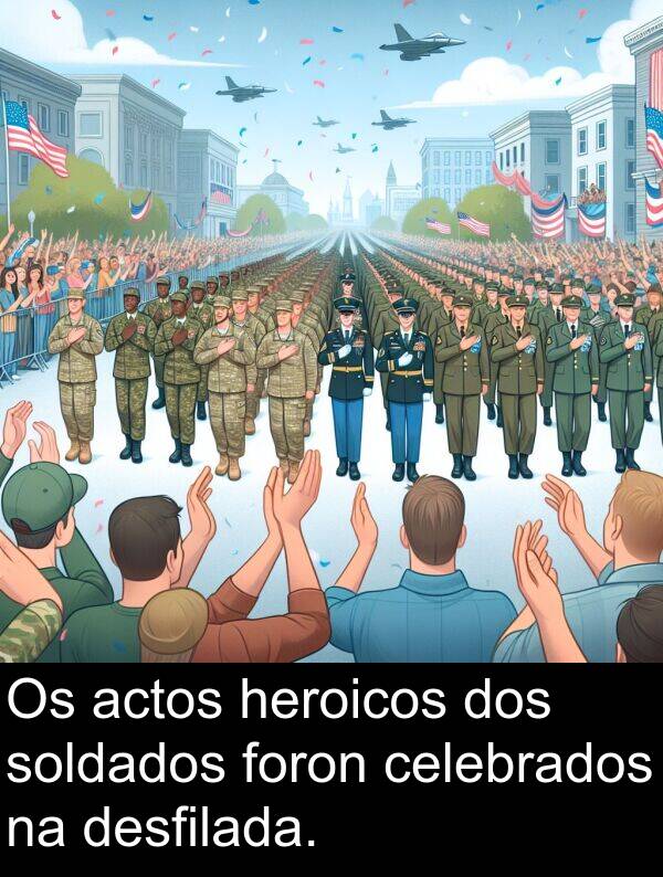 foron: Os actos heroicos dos soldados foron celebrados na desfilada.