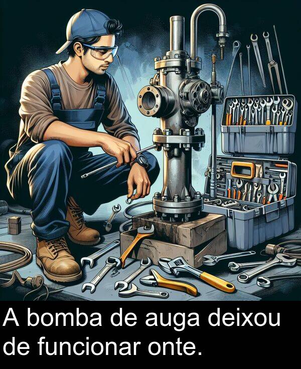 funcionar: A bomba de auga deixou de funcionar onte.