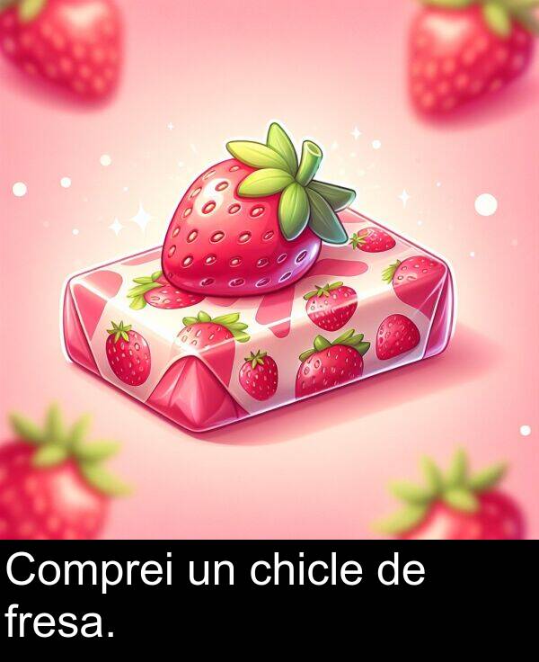 fresa: Comprei un chicle de fresa.