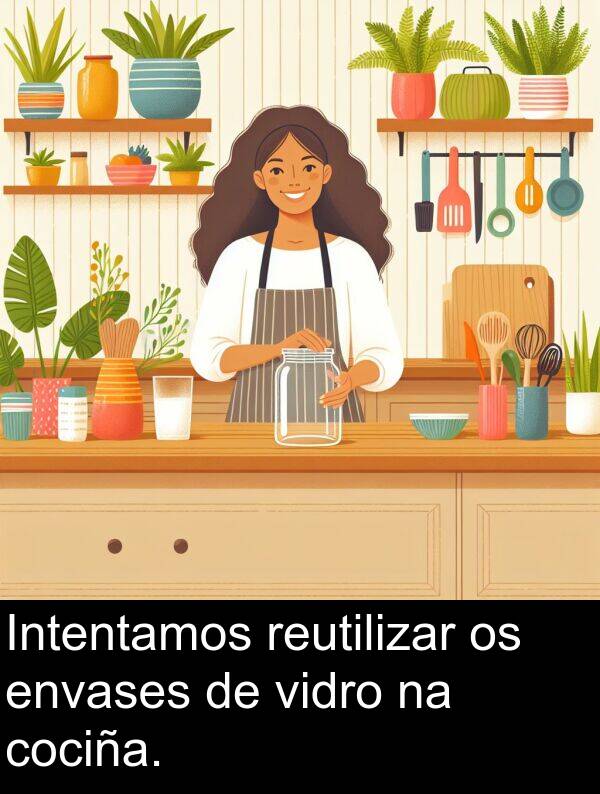 reutilizar: Intentamos reutilizar os envases de vidro na cociña.