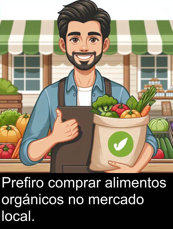 orgánicos: Prefiro comprar alimentos orgánicos no mercado local.