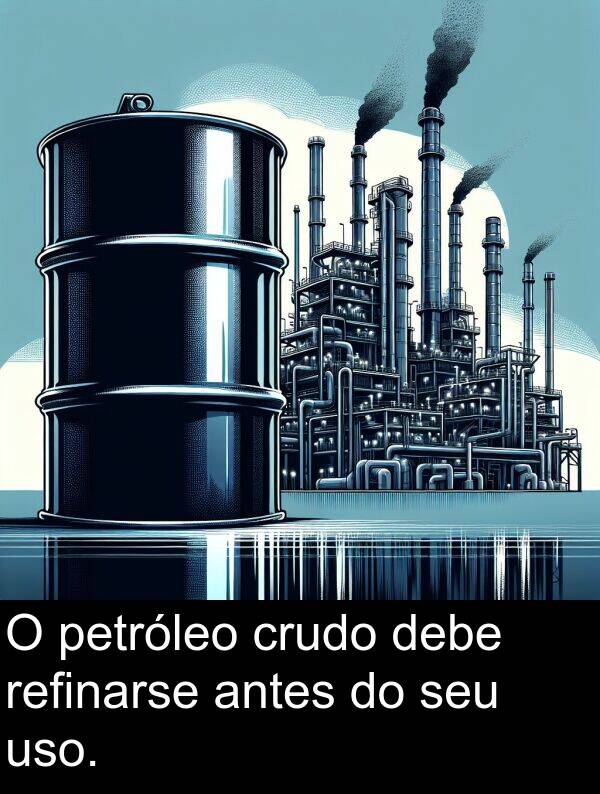 refinarse: O petróleo crudo debe refinarse antes do seu uso.