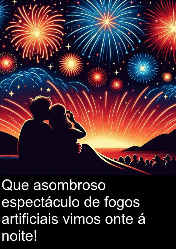 espectáculo: Que asombroso espectáculo de fogos artificiais vimos onte á noite!