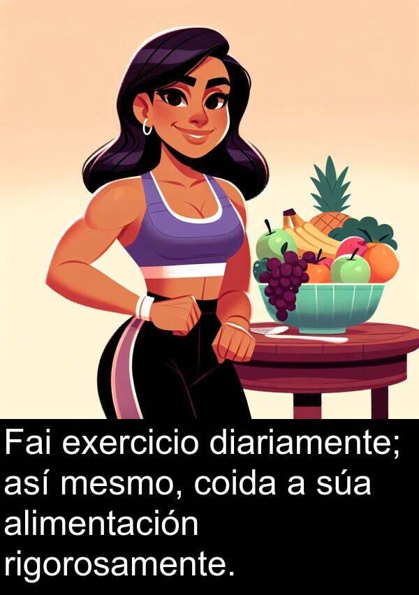 diariamente: Fai exercicio diariamente; así mesmo, coida a súa alimentación rigorosamente.