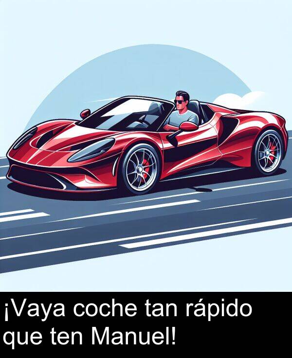 rápido: ¡Vaya coche tan rápido que ten Manuel!