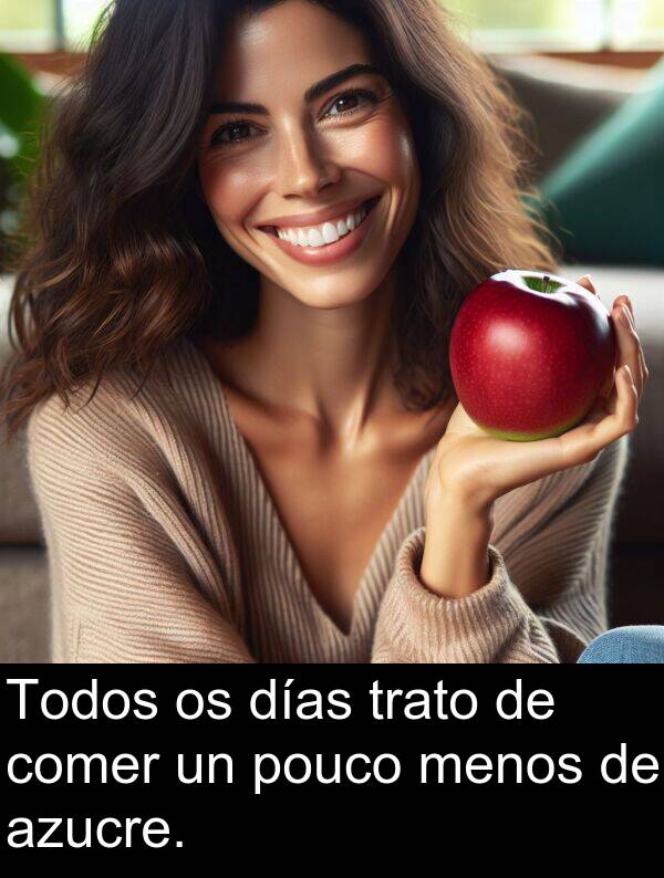 días: Todos os días trato de comer un pouco menos de azucre.