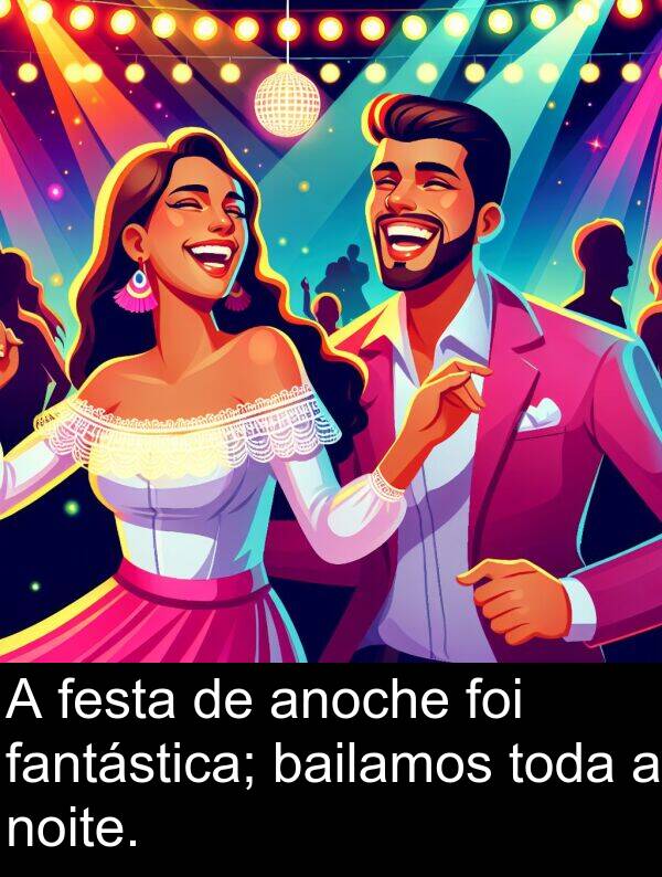 anoche: A festa de anoche foi fantástica; bailamos toda a noite.