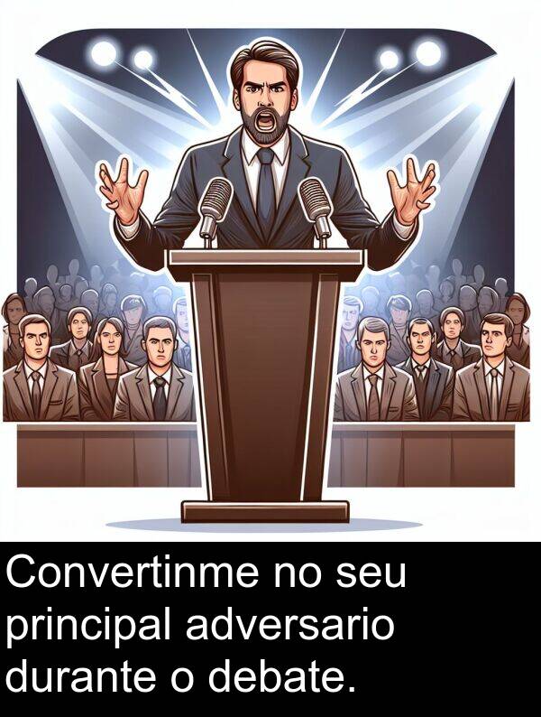 durante: Convertinme no seu principal adversario durante o debate.