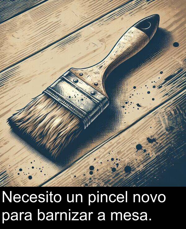 pincel: Necesito un pincel novo para barnizar a mesa.