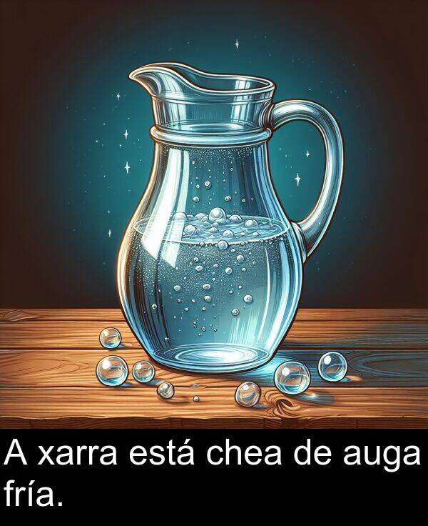 fría: A xarra está chea de auga fría.
