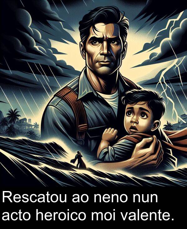 valente: Rescatou ao neno nun acto heroico moi valente.