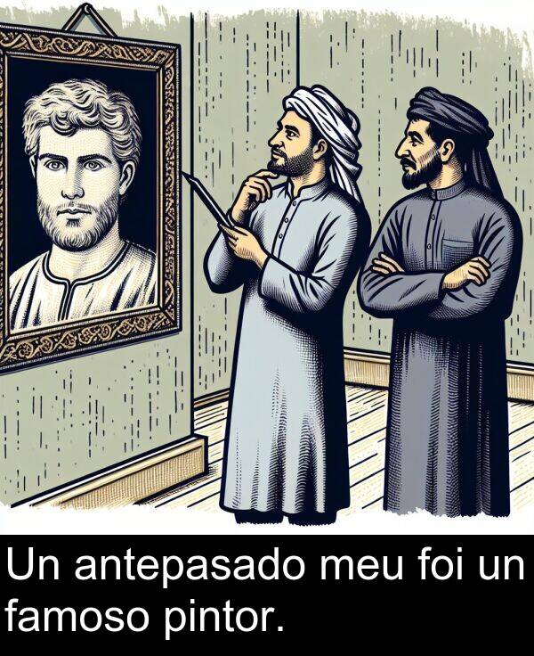 pintor: Un antepasado meu foi un famoso pintor.
