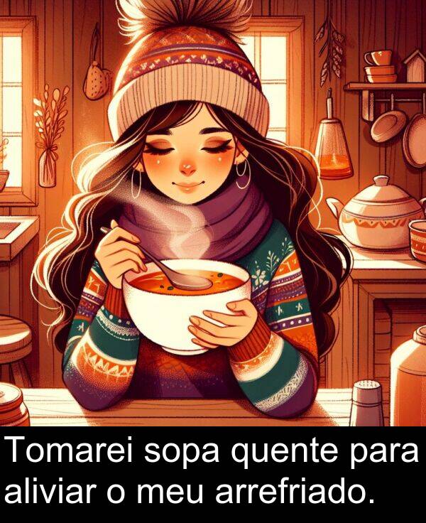 quente: Tomarei sopa quente para aliviar o meu arrefriado.