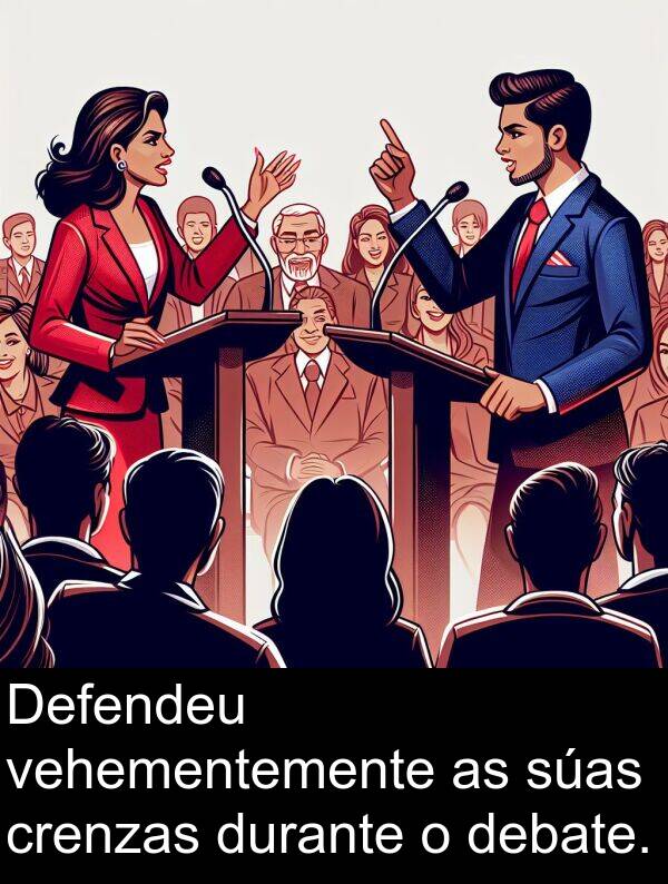 durante: Defendeu vehementemente as súas crenzas durante o debate.