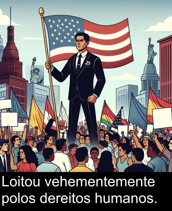 dereitos: Loitou vehementemente polos dereitos humanos.