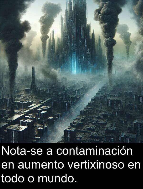contaminación: Nota-se a contaminación en aumento vertixinoso en todo o mundo.