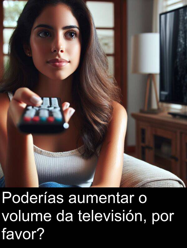 por: Poderías aumentar o volume da televisión, por favor?
