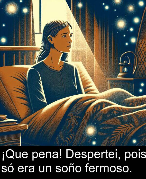 soño: ¡Que pena! Despertei, pois só era un soño fermoso.