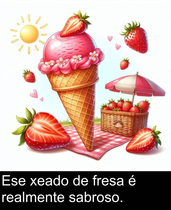 realmente: Ese xeado de fresa é realmente sabroso.